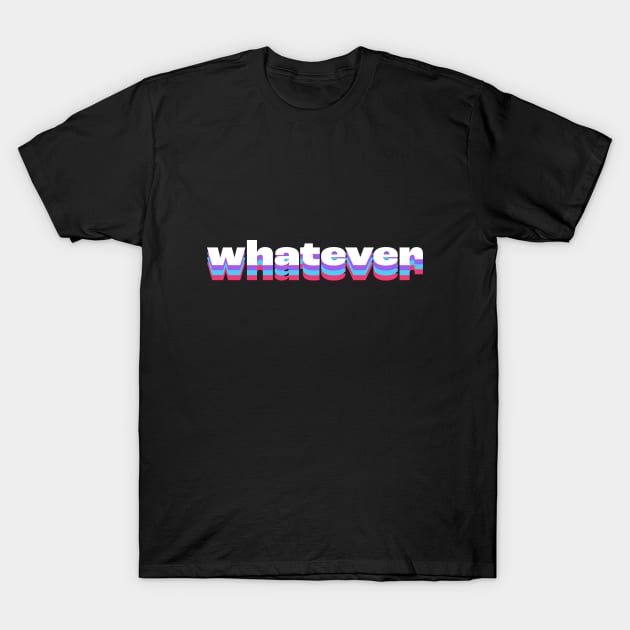 whatever T-Shirt by aphian